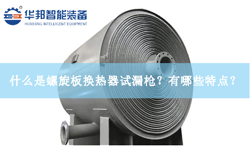 什么是螺旋板換熱器試漏槍?zhuān)坑心男┨攸c(diǎn)？
